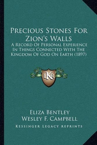 Precious Stones for Zion's Walls: A Record of Personal Experience in Things Connected with the Kingdom of God on Earth (1897)