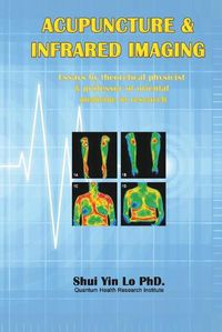 Cover image for Acupuncture and Infrared Imaging: Essays by theoretical physicist & professor of oriental medicine in research