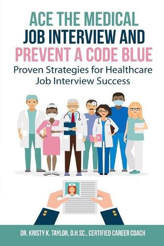 Cover image for Ace the Medical Job Interview and Prevent a Code Blue: Proven Strategies for Healthcare Job Interview Success