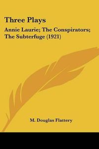 Cover image for Three Plays: Annie Laurie; The Conspirators; The Subterfuge (1921)