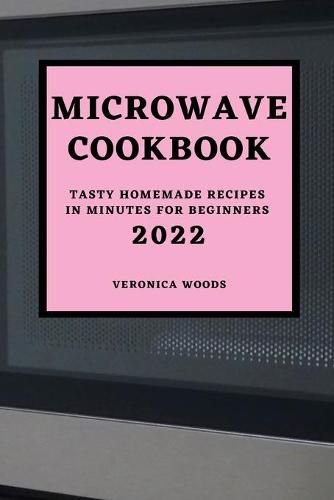 Cover image for Microwave Cookbook 2022: Tasty Homemade Recipes in Minutes for Beginners