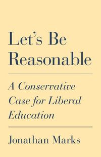 Cover image for Let's Be Reasonable: A Conservative Case for Liberal Education