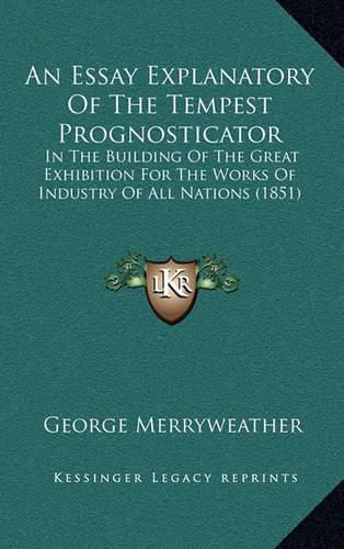 An Essay Explanatory of the Tempest Prognosticator: In the Building of the Great Exhibition for the Works of Industry of All Nations (1851)