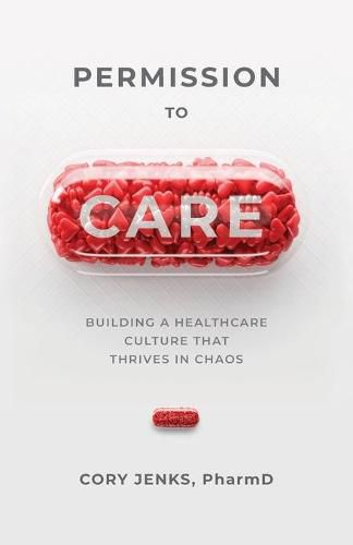 Cover image for Permission to Care: Building a Healthcare Culture That Thrives in Chaos