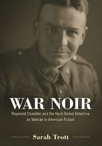 Cover image for War Noir: Raymond Chandler and the Hard-Boiled Detective as Veteran in American Fiction