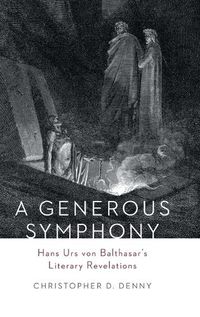 Cover image for A Generous Symphony: Hans Urs von Balthasars Literary Revelations