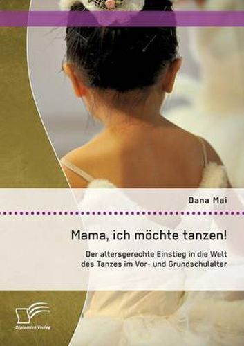 Cover image for Mama, ich moechte tanzen! Der altersgerechte Einstieg in die Welt des Tanzes im Vor- und Grundschulalter