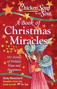 Cover image for Chicken Soup for the Soul:  A Book of Christmas Miracles: 101 Stories of Holiday Hope and Happiness