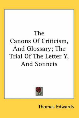 Cover image for The Canons of Criticism, and Glossary; The Trial of the Letter Y, and Sonnets