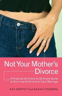 Cover image for Not Your Mother's Divorce: A Practical, Girlfriend-to-Girlfriend Guide to Surviving the End of a Young Marriage