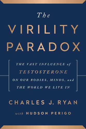 Cover image for The Virility Paradox: The Vast Influence of Testosterone on Our Bodies, Minds, and the World We Live In