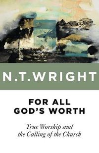 Cover image for For All God's Worth: True Worship and the Calling of the Church