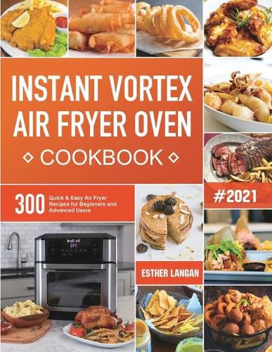 Cover image for Instant Vortex Air Fryer Oven Cookbook: 300 Quick & Easy Air Fryer Recipes for Beginners and Advanced Users