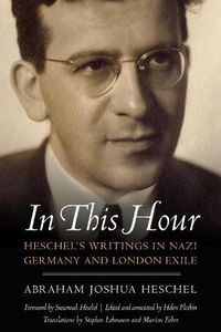 Cover image for In This Hour: Heschel's Writings in Nazi Germany and London Exile