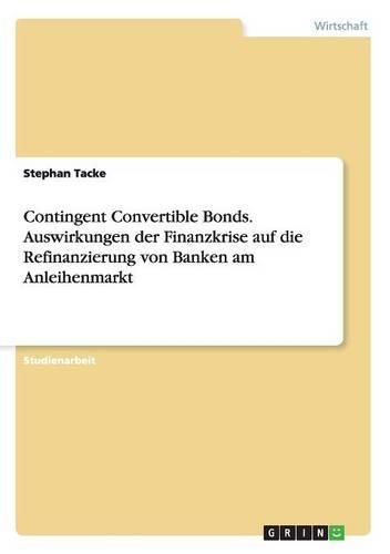 Cover image for Contingent Convertible Bonds. Auswirkungen Der Finanzkrise Auf Die Refinanzierung Von Banken Am Anleihenmarkt