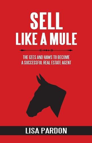 Sell Like A Mule: The Gees and Haws to Become a Successful Real Estate Agent