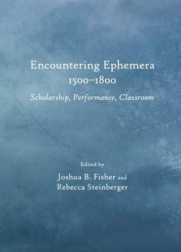 Encountering Ephemera 1500-1800: Scholarship, Performance, Classroom