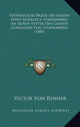 Vertrauliche Briefe Des Grafen Ernst Rudiger V. Starhemberg an Seinen Vetter Den Grafen Gundaeker Von Starhemberg (1890)