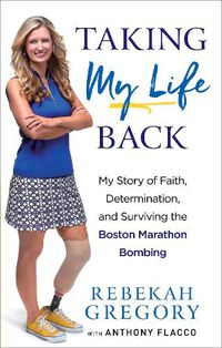 Cover image for Taking My Life Back - My Story of Faith, Determination, and Surviving the Boston Marathon Bombing