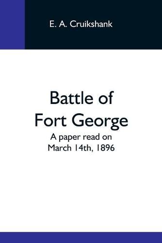 Battle Of Fort George: A Paper Read On March 14Th, 1896