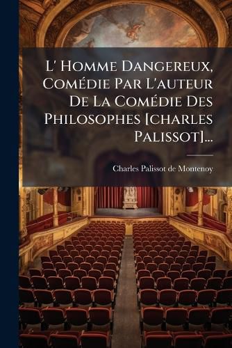 Cover image for L' Homme Dangereux, Com Die Par L'Auteur de La Com Die Des Philosophes [Charles Palissot]...