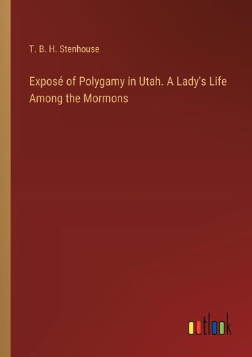 Cover image for Expose of Polygamy in Utah. A Lady's Life Among the Mormons