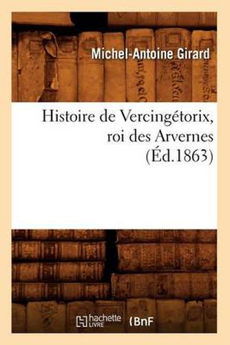 Histoire de Vercingetorix, Roi Des Arvernes (Ed.1863)