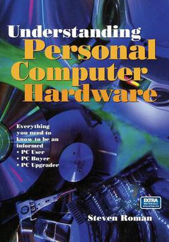 Cover image for Understanding Personal Computer Hardware: Everything you need to know to be an informed * PC User * PC Buyer * PC Upgrader