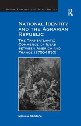 Cover image for National Identity and the Agrarian Republic: The Transatlantic Commerce of Ideas between America and France (1750-1830)