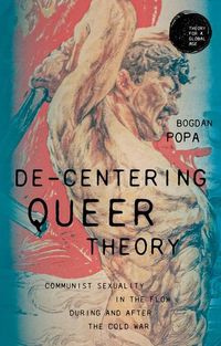 Cover image for De-Centering Queer Theory: Communist Sexuality in the Flow During and After the Cold War