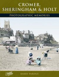 Cover image for Cromer, Sheringham and Holt: Photographic Memories