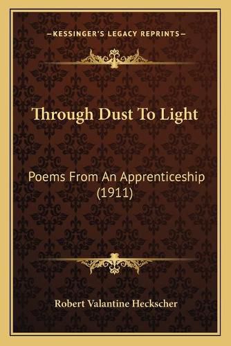 Cover image for Through Dust to Light: Poems from an Apprenticeship (1911)