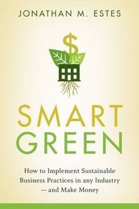 Cover image for Smart Green: How to Implement Sustainable Business Practices in Any Industry - and Make Money