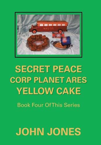 Secret Peace Corp Planet Ares Yellow Cake: Book Four of This Series