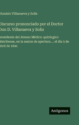 Cover image for Discurso prononciado por el Doctor Don D. Villanueva y Solis