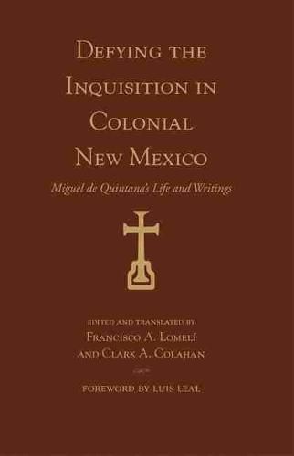 Defying the Inquisition in Colonial New Mexico: Miguel de Quintana's Life and Writings