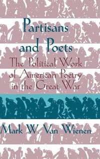 Cover image for Partisans and Poets: The Political Work of American Poetry in the Great War