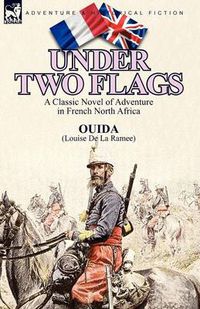 Cover image for Under Two Flags: A Classic Novel of Adventure in French North Africa