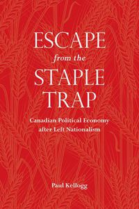 Cover image for Escape from the Staple Trap: Canadian Political Economy after Left Nationalism