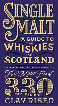Cover image for Single Malt: A Guide to the Whiskies of Scotland: Includes Profiles, Ratings, and Tasting Notes for More Than 330 Expressions