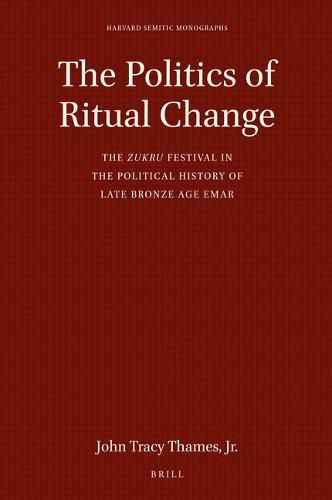 The Politics of Ritual Change: The zukru Festival in the Political History of Late Bronze Age Emar