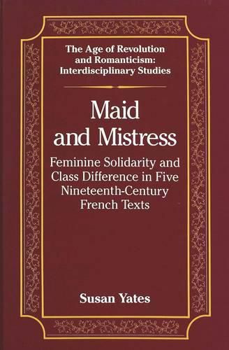 Cover image for Maid and Mistress: Feminine Solidarity and Class Difference in Five Nineteenth-Century French Texts