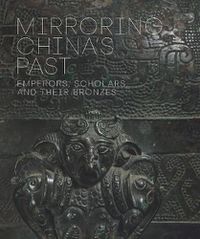 Cover image for Mirroring China's Past: Emperors, Scholars, and Their Bronzes