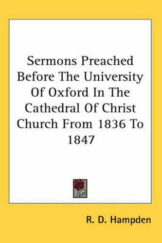 Cover image for Sermons Preached Before the University of Oxford in the Cathedral of Christ Church from 1836 to 1847