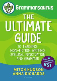 Cover image for Grammarsaurus Key Stage 1: The Ultimate Guide to Teaching Non-Fiction Writing, Spelling, Punctuation and Grammar