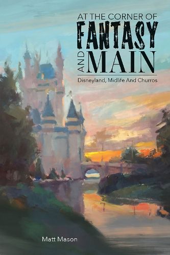 Cover image for At the Corner of Fantasy and Main: Disneyland, Midlife, and Churros