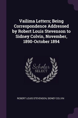 Cover image for Vailima Letters; Being Correspondence Addressed by Robert Louis Stevenson to Sidney Colvin, November, 1890-October 1894