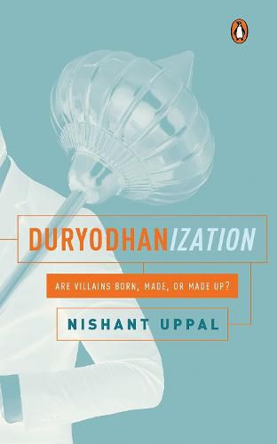 Cover image for Duryodhanization: Are villains born, made, or made up?