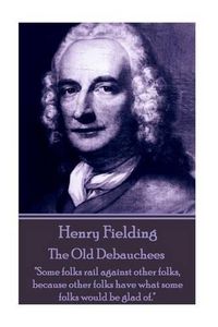 Cover image for Henry Fielding - The Old Debauchees: Some folks rail against other folks, because other folks have what some folks would be glad of.