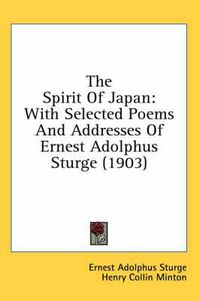 Cover image for The Spirit of Japan: With Selected Poems and Addresses of Ernest Adolphus Sturge (1903)